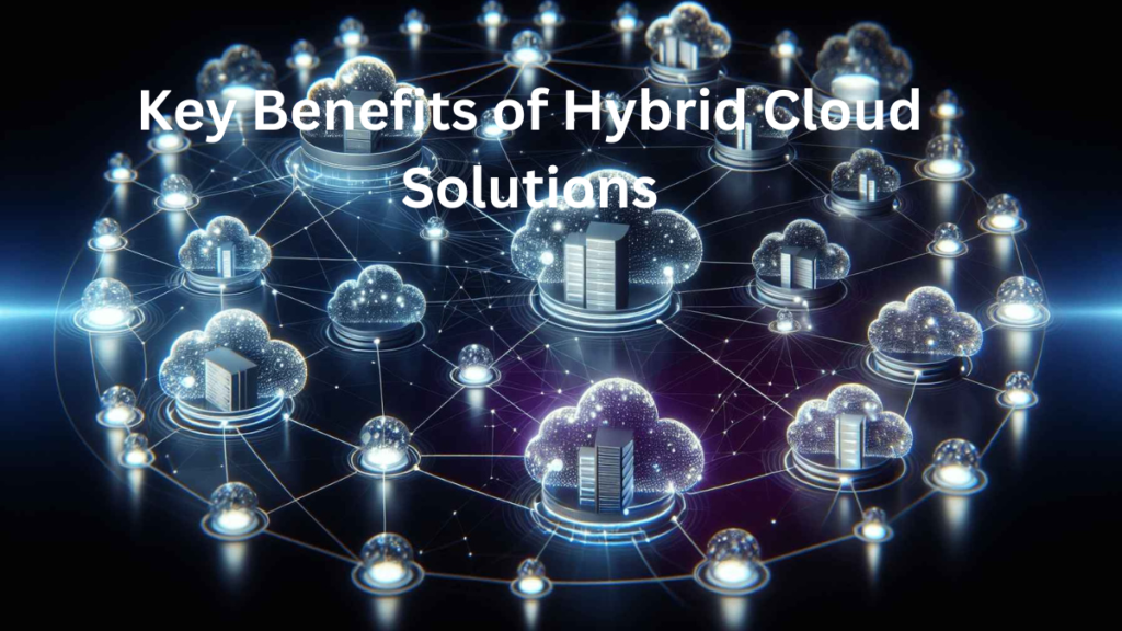 Key Benefits of Hybrid Cloud Solutions